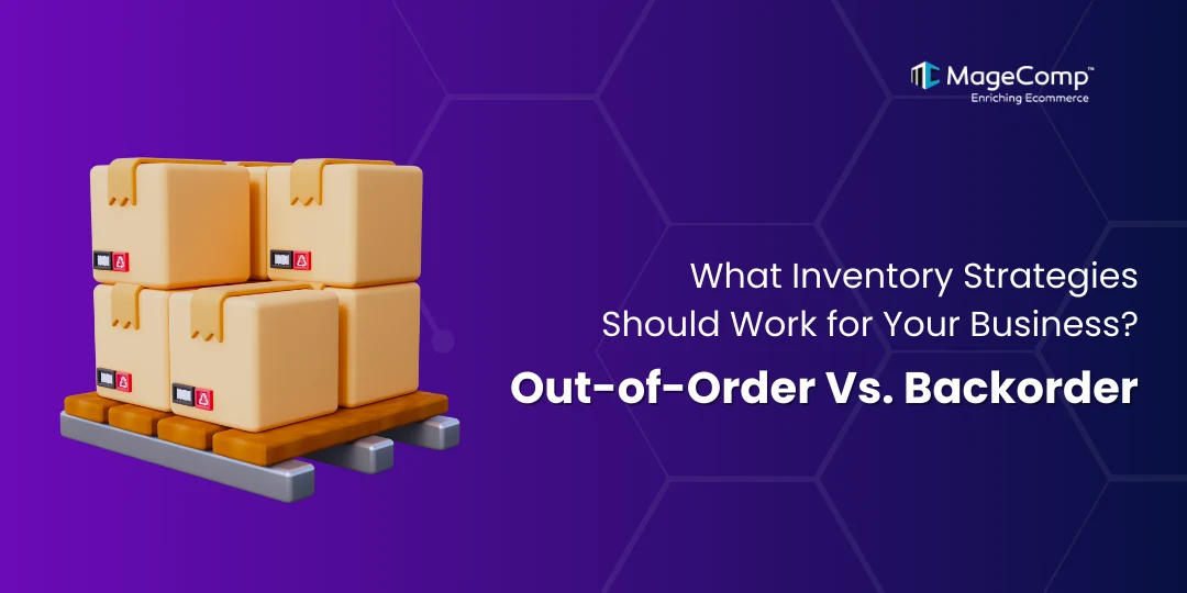 Out-of-Order Vs. Backorder What Inventory Strategies Should Work for Your Business
