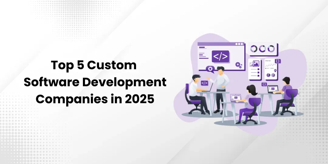 Top 5 Custom Software Development Companies in 2025