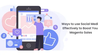 Ways to use Social Media Effectively to Boost Your Magento Sales